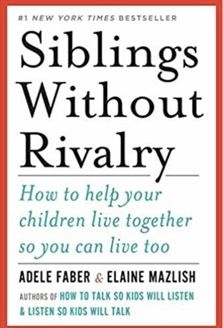 Siblings Without Rivalry: How to Help Your Children Live Together So You Can Live Too