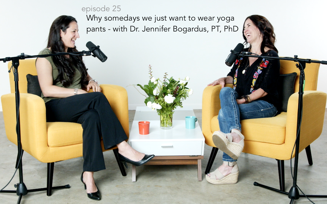 Why somedays we just want to wear yoga pants with Dr. Jennifer Bogardus, PT, PhD