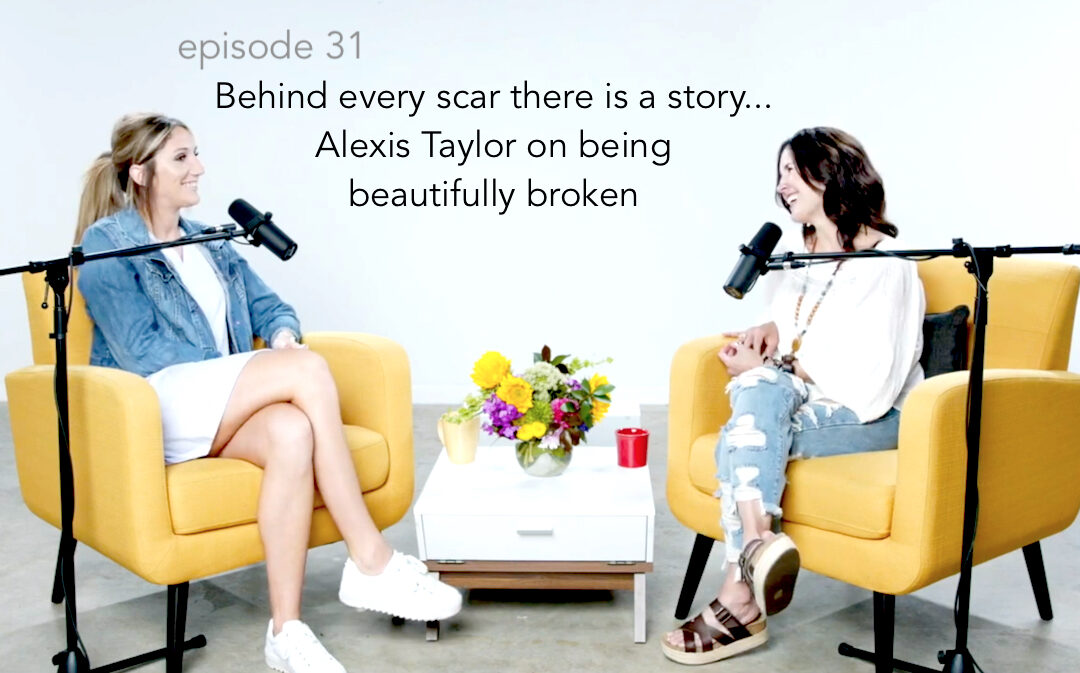 Behind Every Scar there is a Story…Alexis Taylor on Being Beautifully Broken