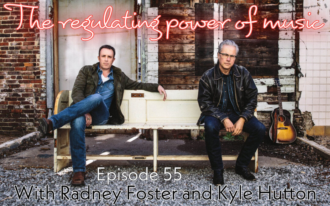 The regulating power of music with Radney Foster and Kyle Hutton