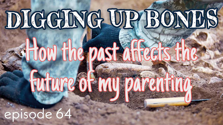 Diggin’ up Bones – how discovering the past affects the future of my parenting