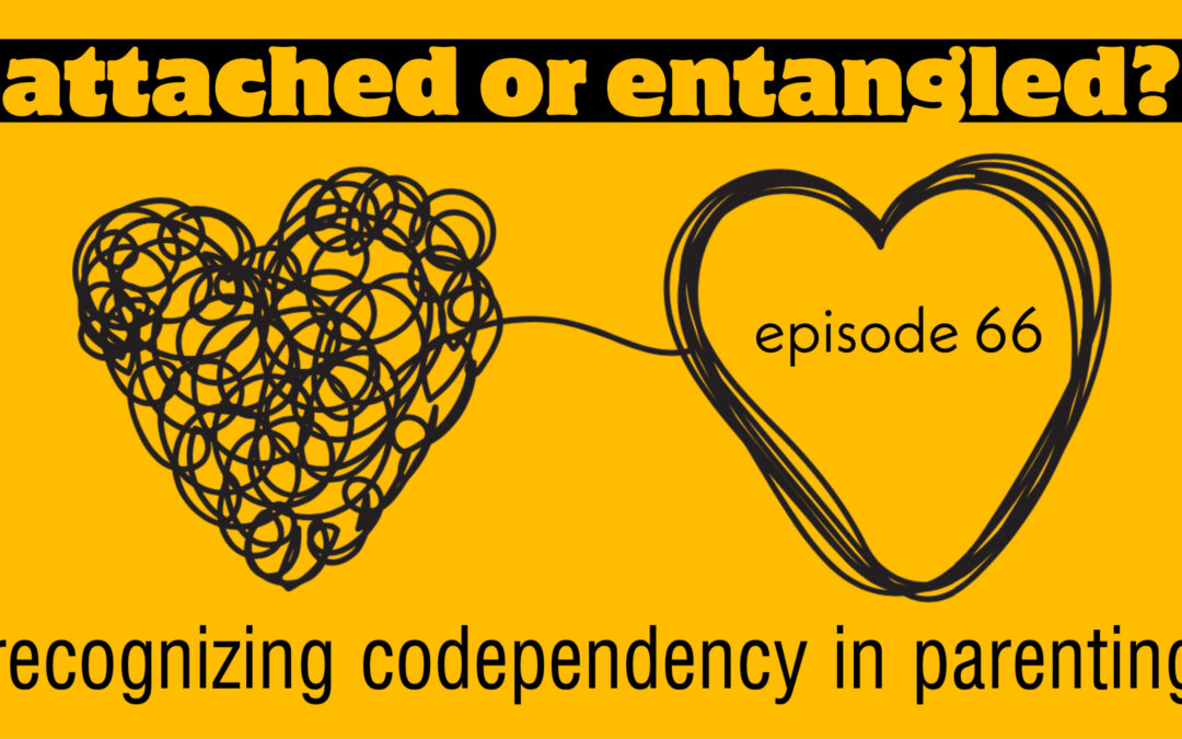 Attached or Entangled, Recognizing Codependency in Parenting